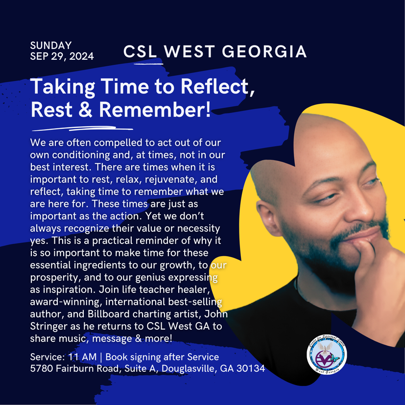 
Rest and reflection are key to growth and inspiration, though often overlooked. Join life teacher John Stringer at CSL West GA for uplifting music, an inspiring message, and a signing of his new book, The INside Effects: How The Body Heals Itself!